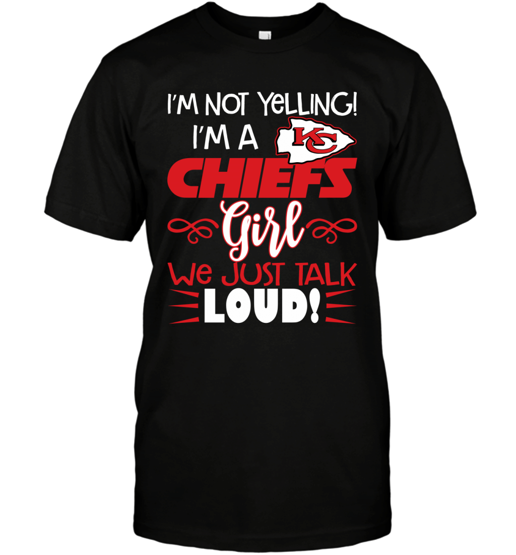 I_m Not Yelling I_m A Kansas City Chiefs Girl We Just Talk Loud Funny Fans Shirt T-Shirt