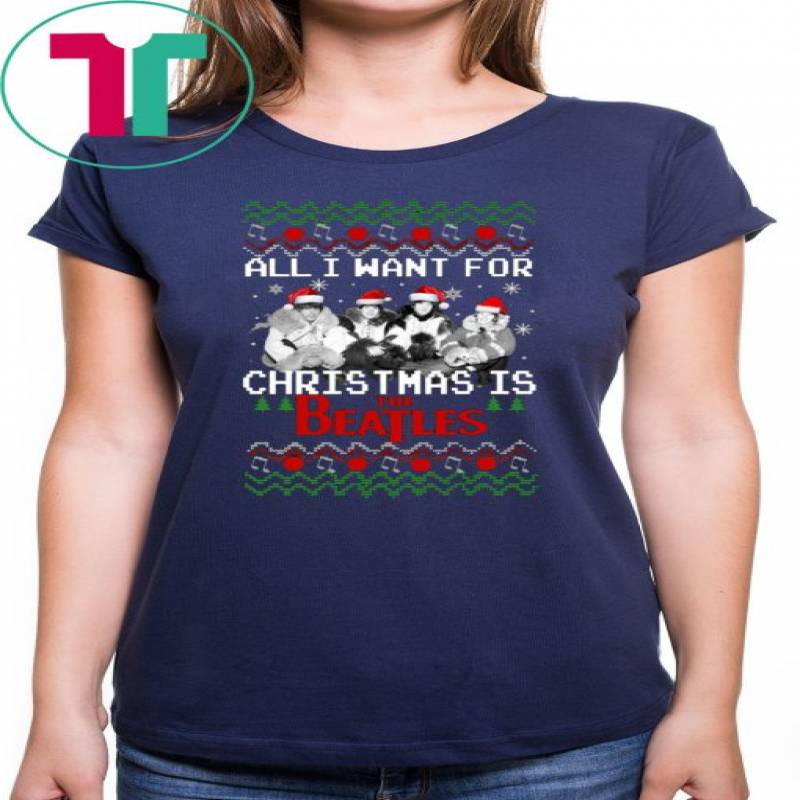 All I Want For Christmas Is The Beatles Ugly Christmas Shirt