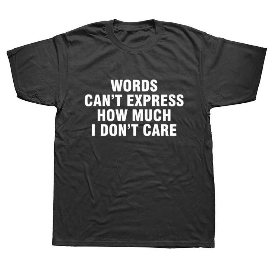 Words Can’T Express How Much I Don’T Care Funny T Shirts Men Summer Cotton Harajuku Short Sleeve O Neck Streetwear Black T-Shirt