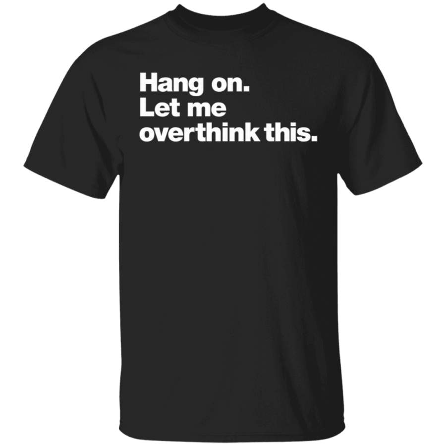 Hang on. Let me overthink this T-Shirt