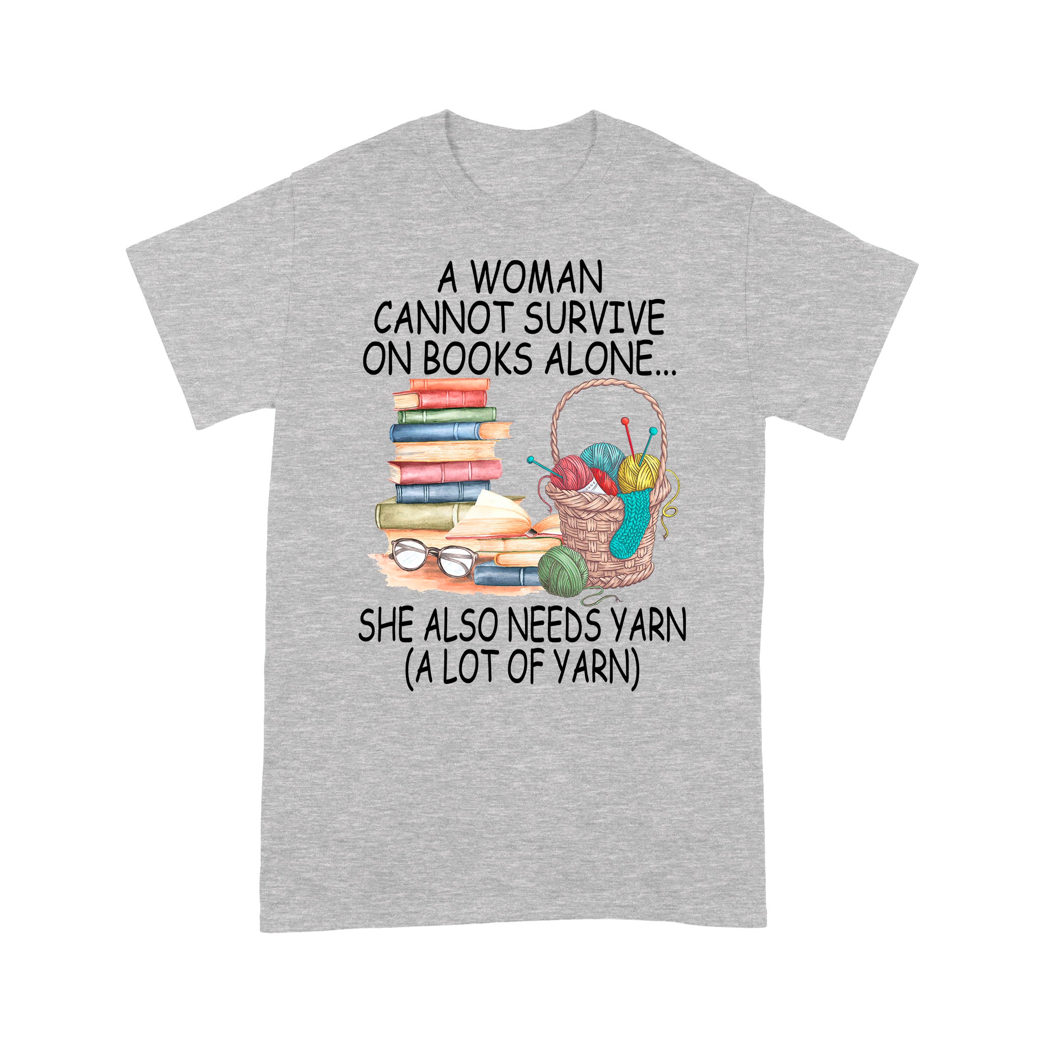 A Woman Cannot Survive On Books Alone She Also Needs Yarn A Lot Of Yarn – Standard T-shirt