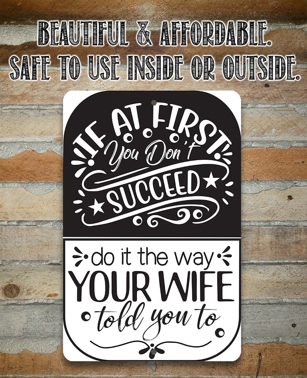 If At First You Don’t Succeed, Do It The Way Your Wife Told You To – 8″ x 12″ or 12″ x 18″ Aluminum Tin Awesome Metal Poster