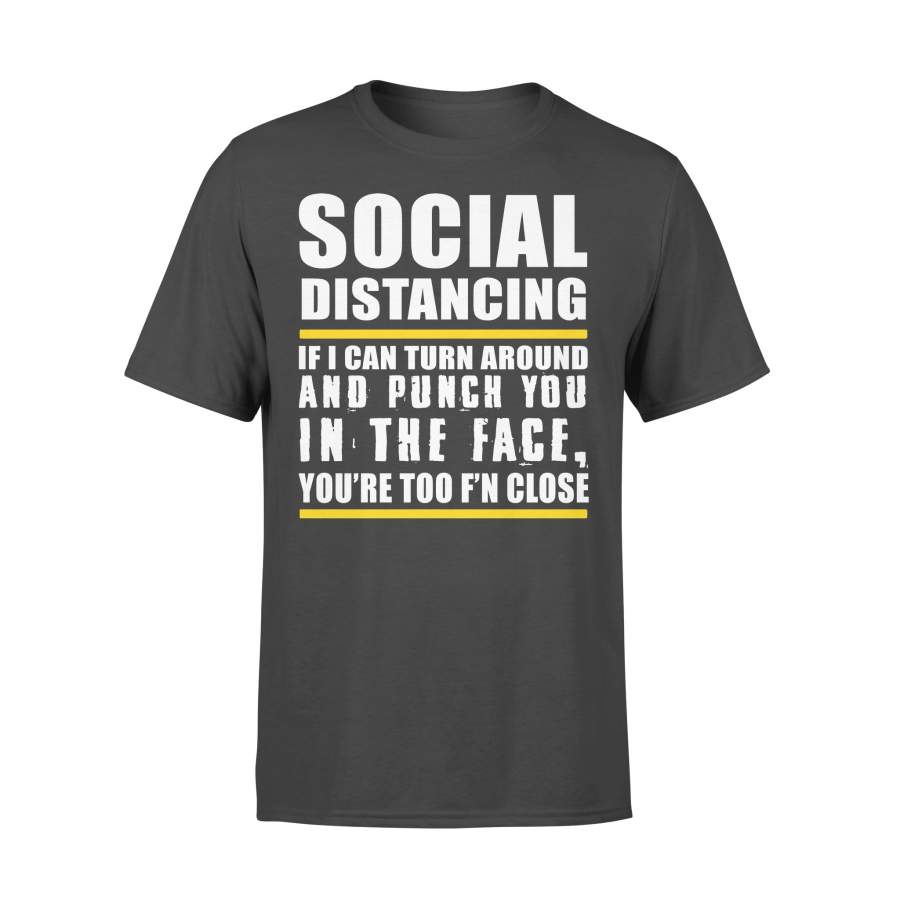 Social Distancing If Can Turn Around And Punch You In The Face You’re Too F’n Close T-shirt