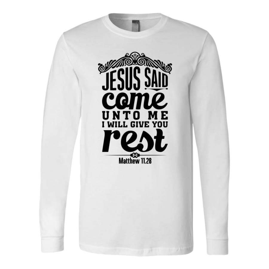 Matthew 11:28 Jesus said come unto me I will give you rest long sleeve shirt