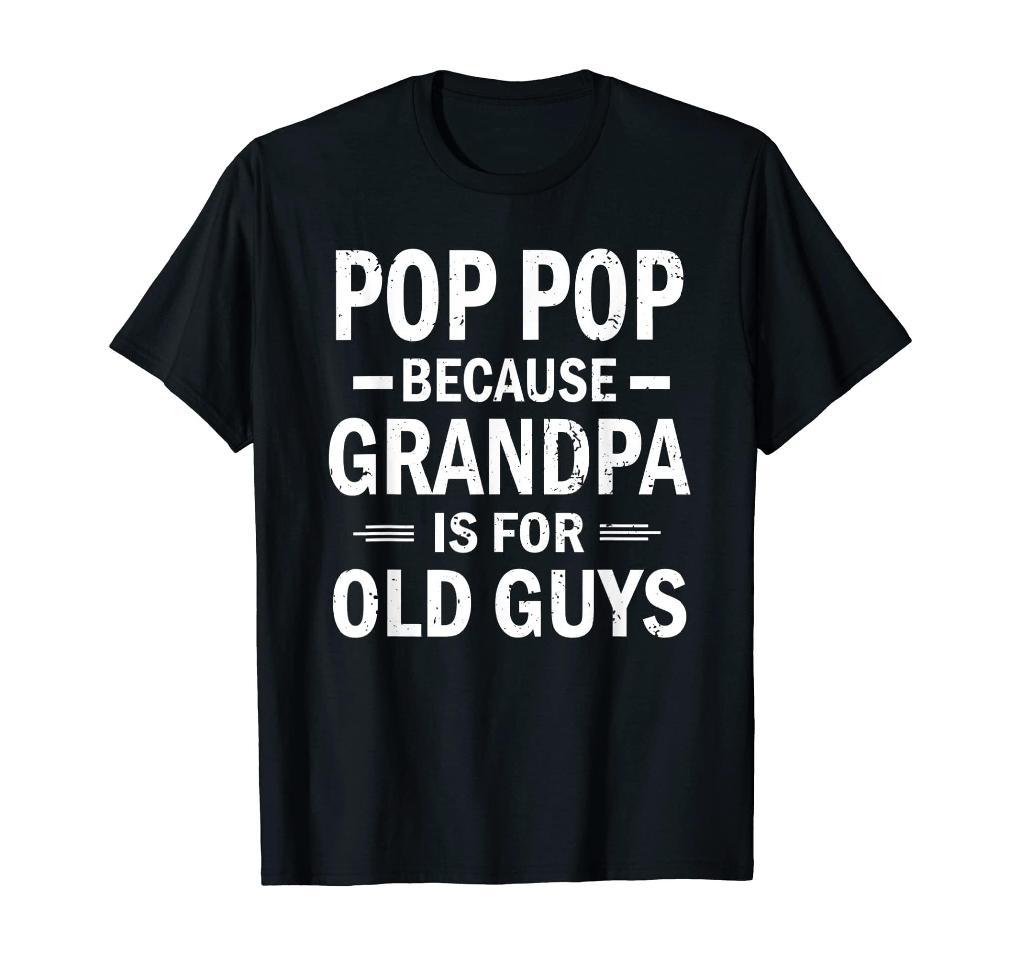 Pop Pop Because Grandpa Is For Old Guys Funny Pop-Pop T-Shirt