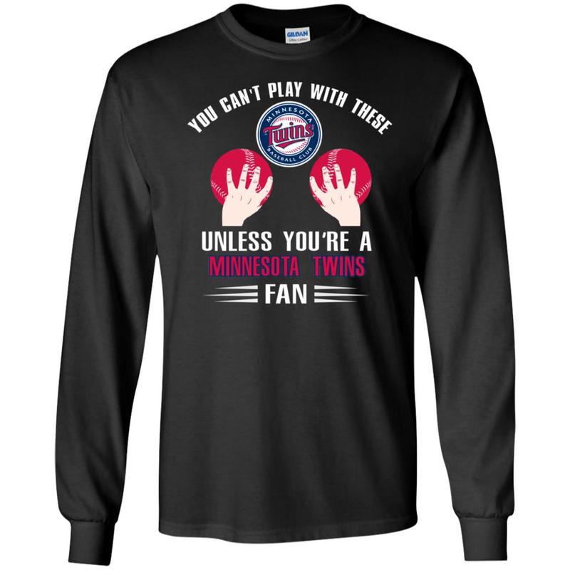 You Can’T Play With These Unless You’Re A Minnesota Twins Fan Long Sleeve Tee