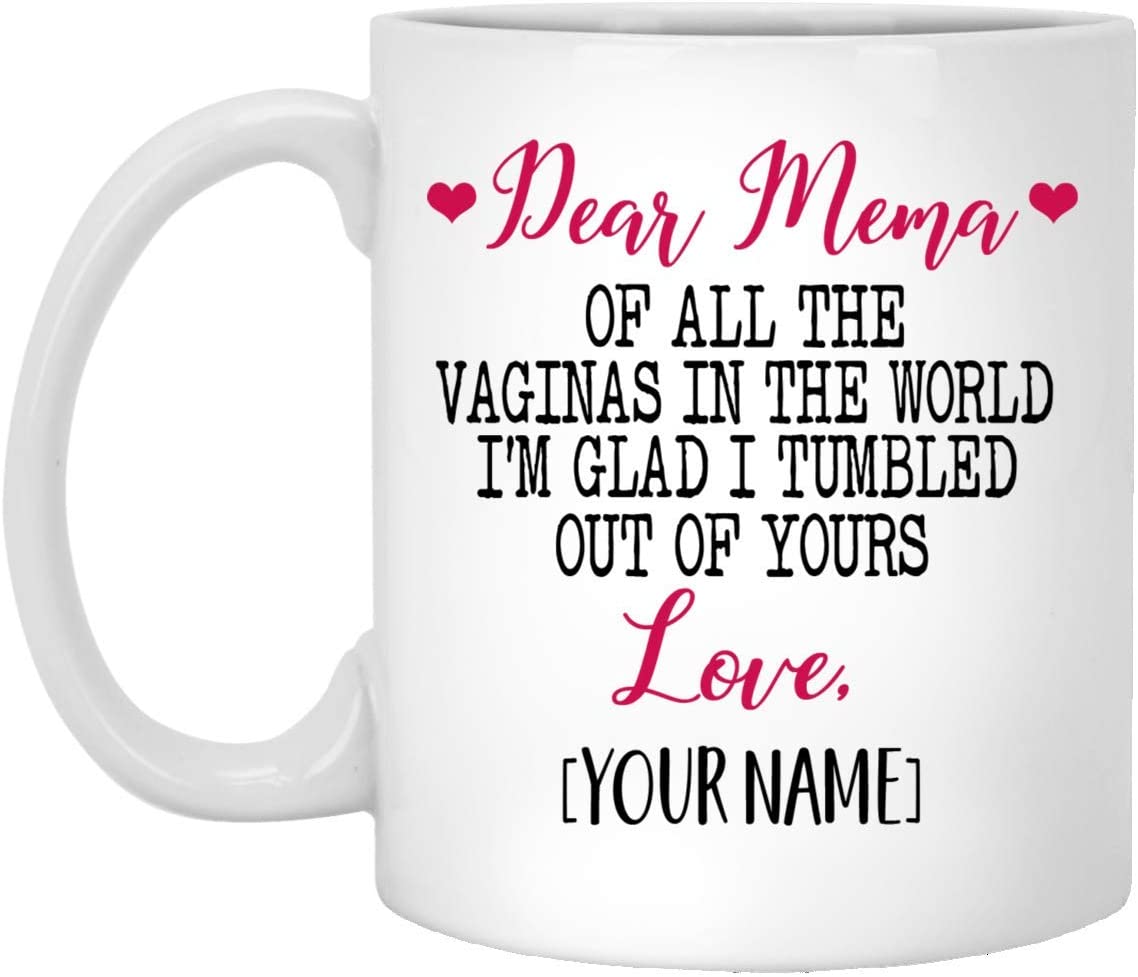 Mother’S Day Gift Mug – Custom Mug – Dear Mema Of All The Vaginas In The World I Tumbled Out Of Your 11Oz Mug 11Oz