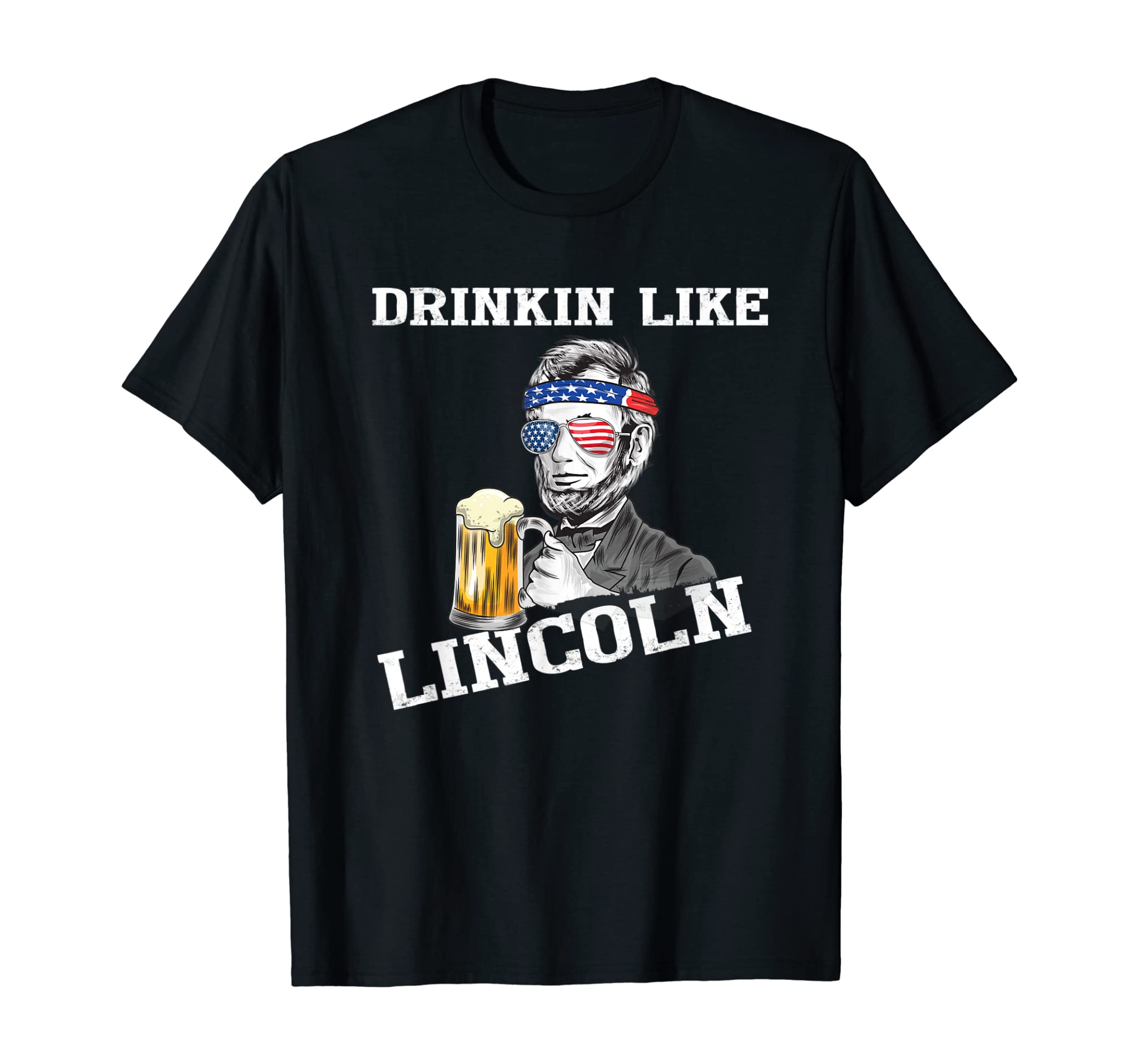 Drinking Like Lincoln Funny 4th of July Independence Day T-Shirt