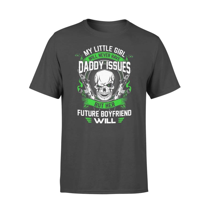 My Little Girl Will Never Have Daddy Issues But T-shirt