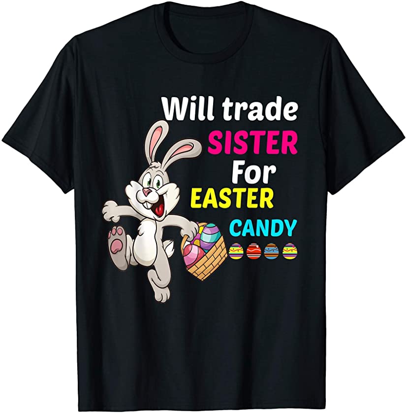 Will Trade Sister For Easter Candy Easter Eggs Bunny T-Shirt