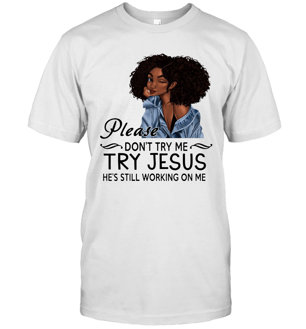 Please Don’t Try Me Try Jesus He’s Still Working On Me Black Queen Afircan American WomanT shirt