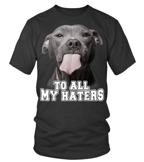 Pitbull Dog To All My Haters Funny Dog Lovers Gift Men Women T-shirt