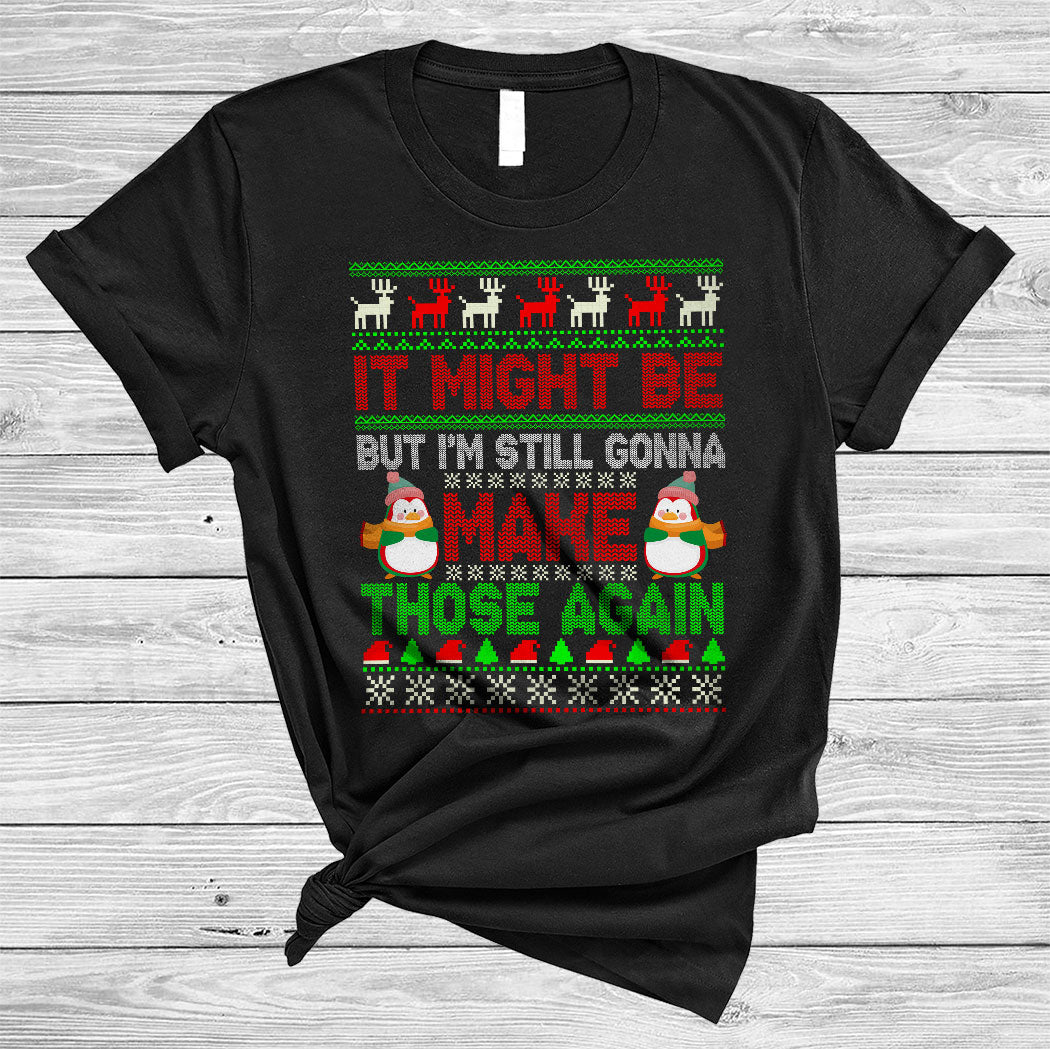 It Might Be But I’M Still Gonna Make Those Again Funny Christmas Sweater Penguin Lover Gifts T-Shirt