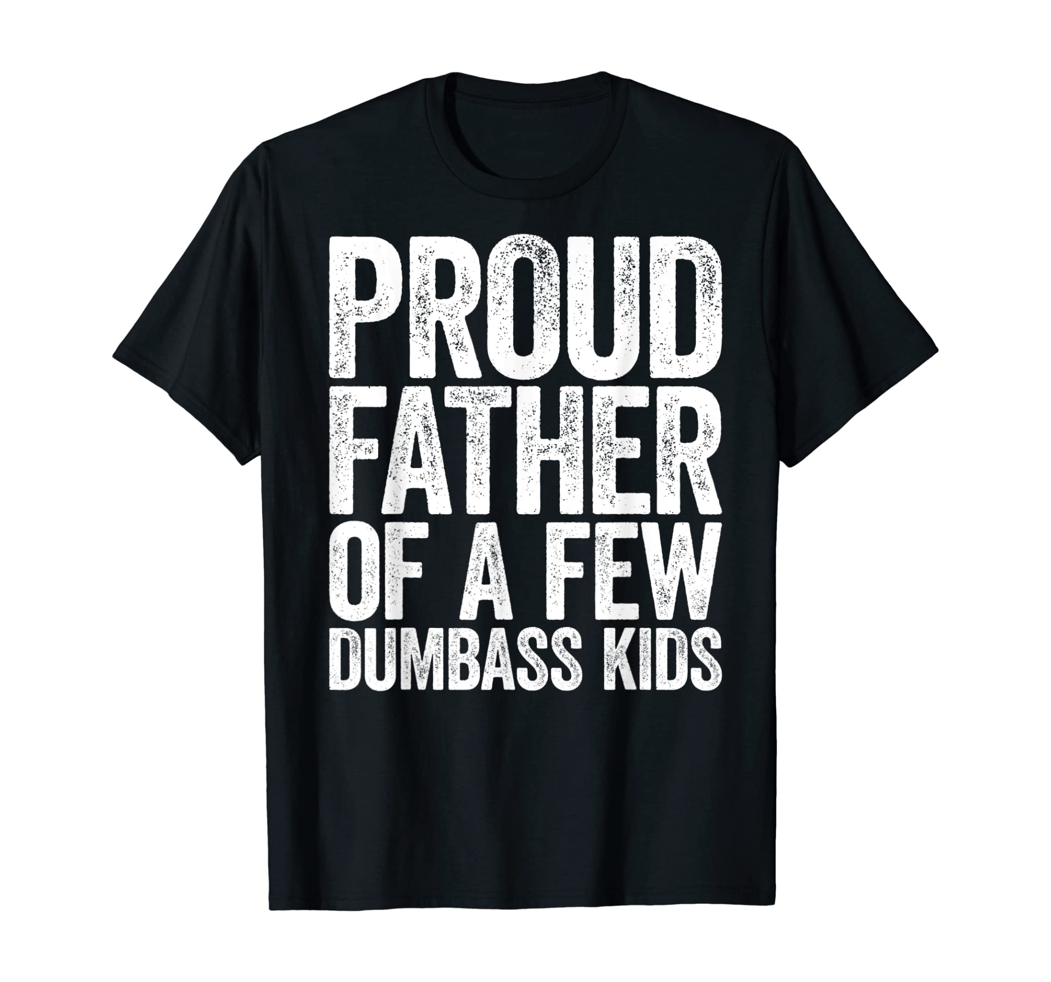 Mens Proud Father Of A Few Dumbass Kids T-Shirt T-Shirt