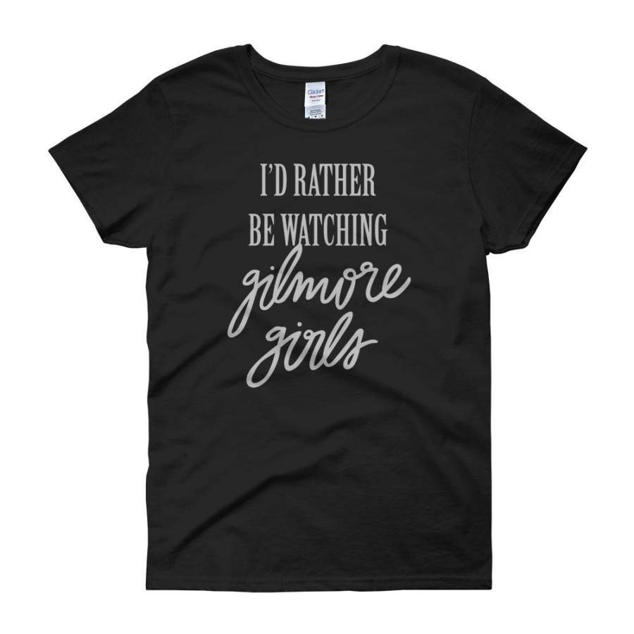 I’D Rather Be Watching Gilmore Girls Hand Lettered Women’S T-Shirt