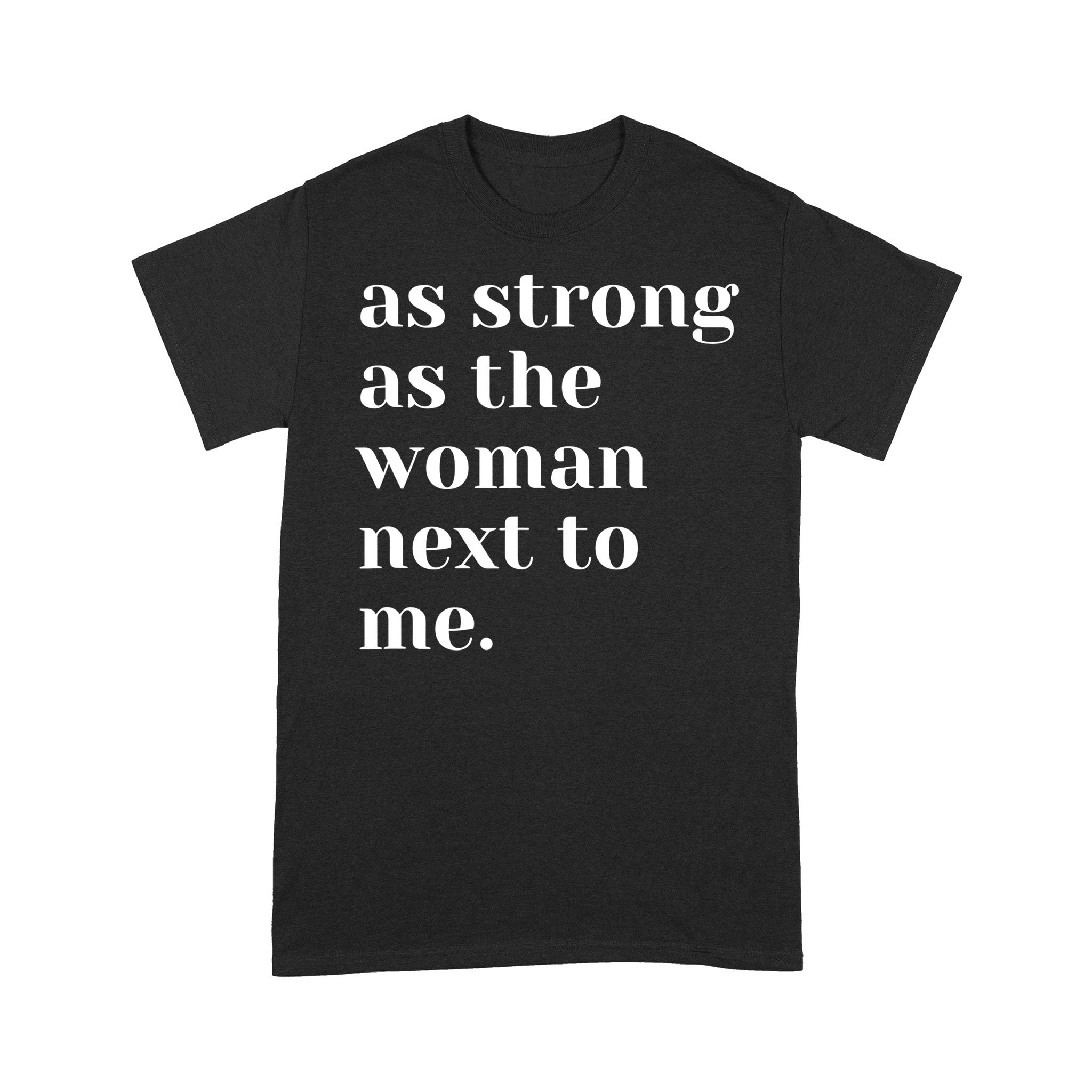 As Strong as the Woman Next to Me Shirt, Strong Women D06 NQS1345 – Standard T-shirt