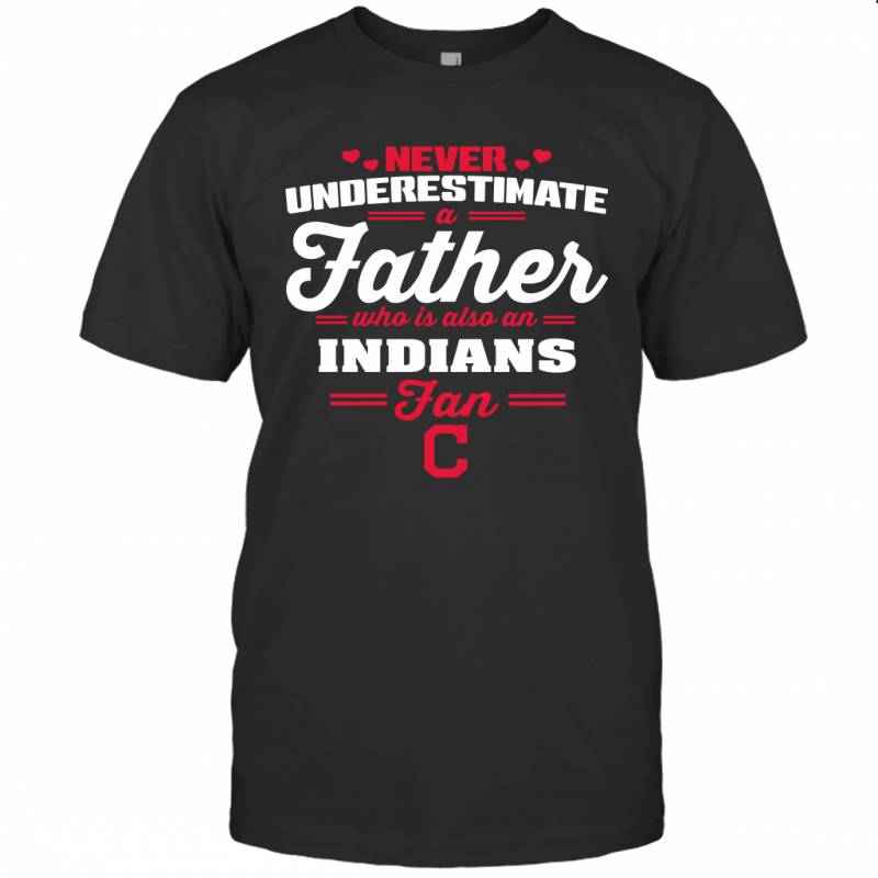 Never Underestimate A Father Who Is Also An Cleveland Indians Fan Father’s day gift T-Shirt