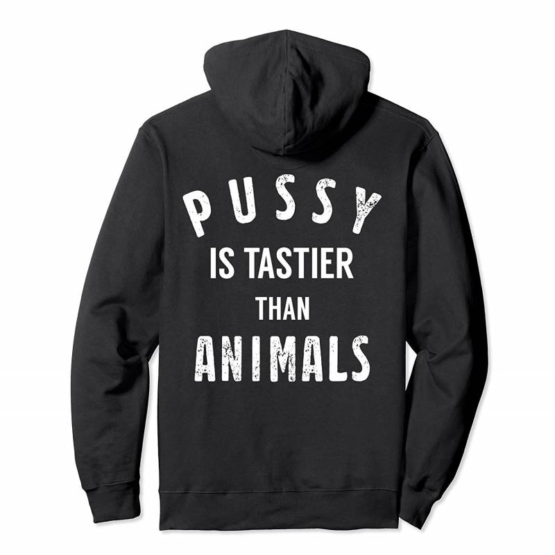 Pussy is Tastier Than Animals Vegan Lover Funny Sayings Gift Pullover Hoodie, T Shirt, Sweatshirt