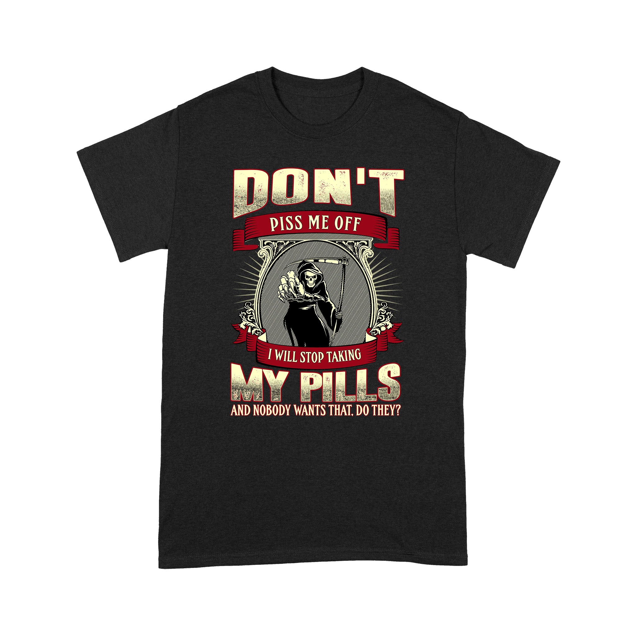 Skull Don’T Piss Me Off I Will Stop Talking My Pills And Nobody Wants That Do They Shirt – Standard T-Shirt