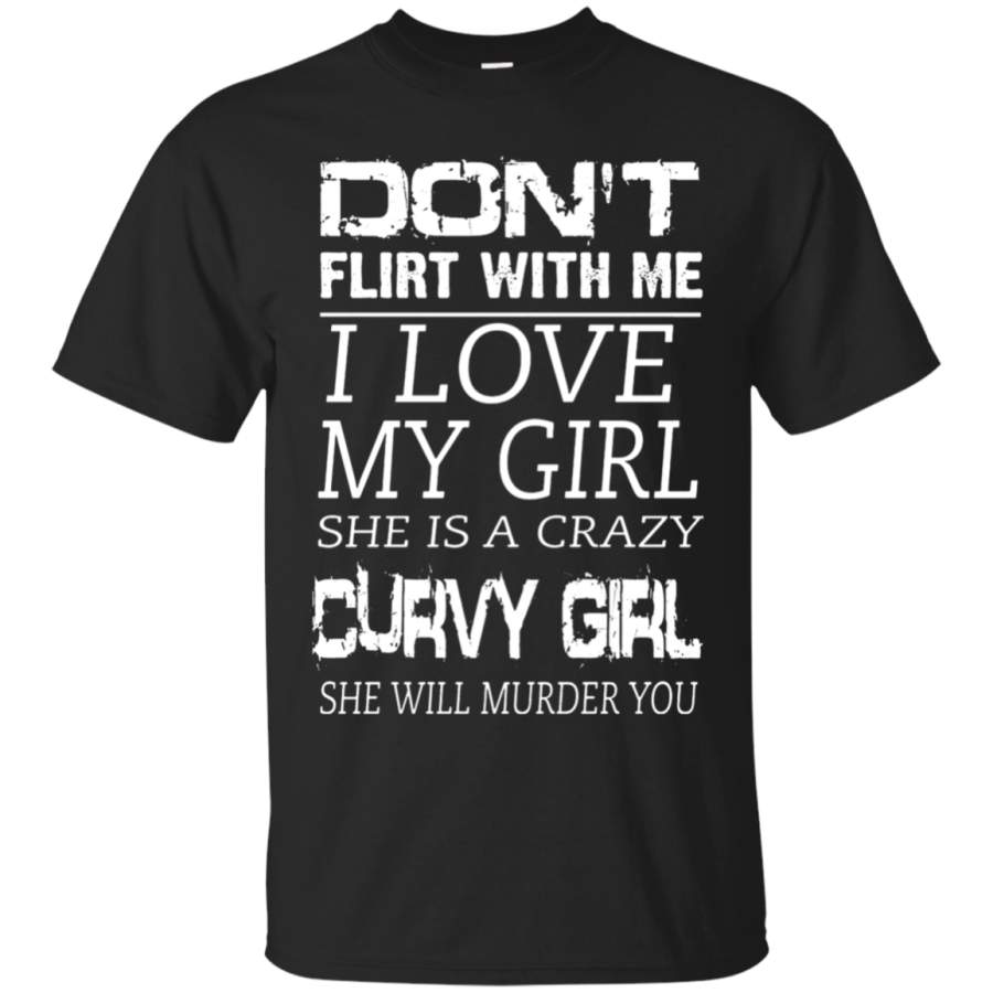 AGR Don_t Flirt With Me I Love My Girl She Is A Crazy T-Shirt