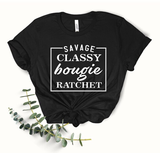 Savage Shirt | Savage Classy Bougie Ratchet | Cute Tshirt | Tee