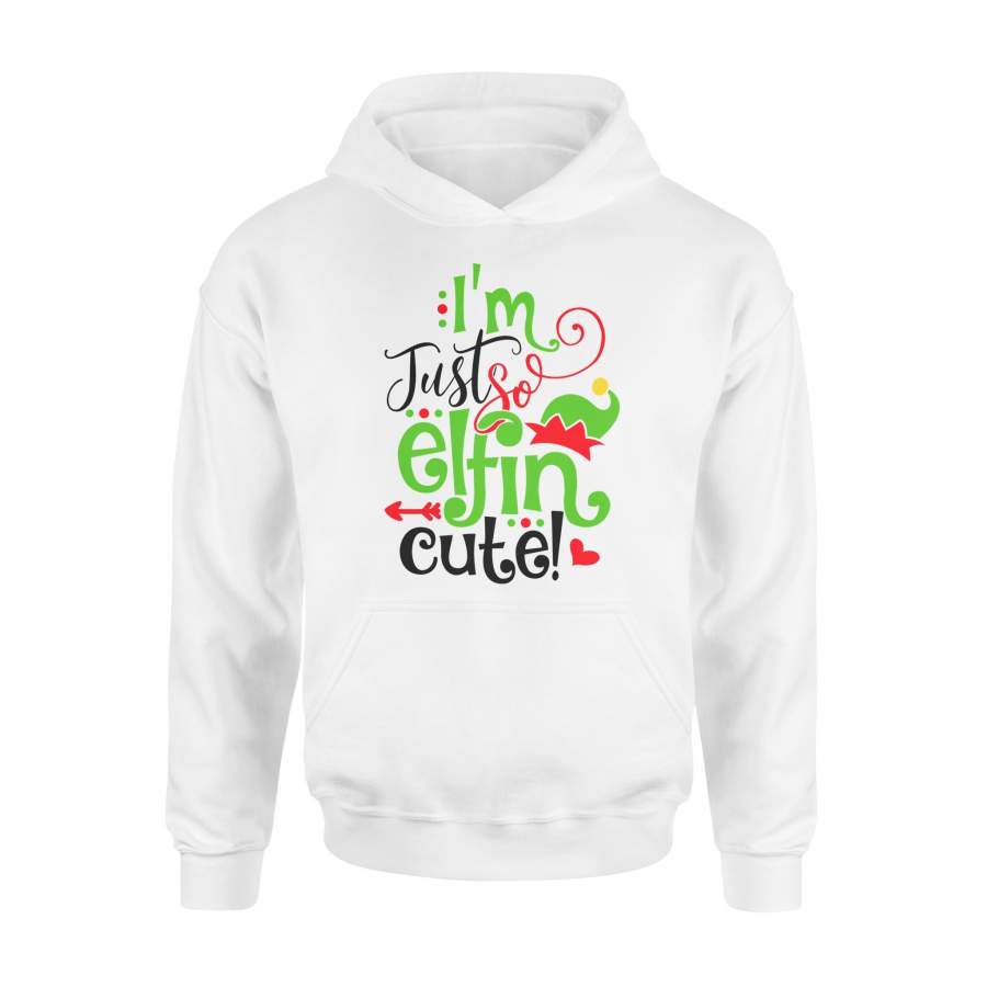 I’m Just So Elfin Cute Christmas Gift Custom Shirt Hoodie