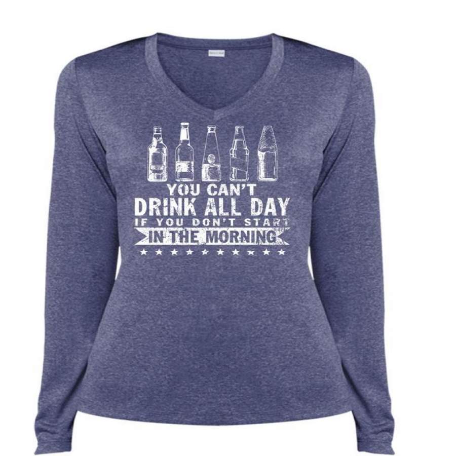 You Can’t Drink All Day T Shirt, You Don’t Start In The Morning T Shirt, Cool Shirt (Ladies LS Heather V-Neck)