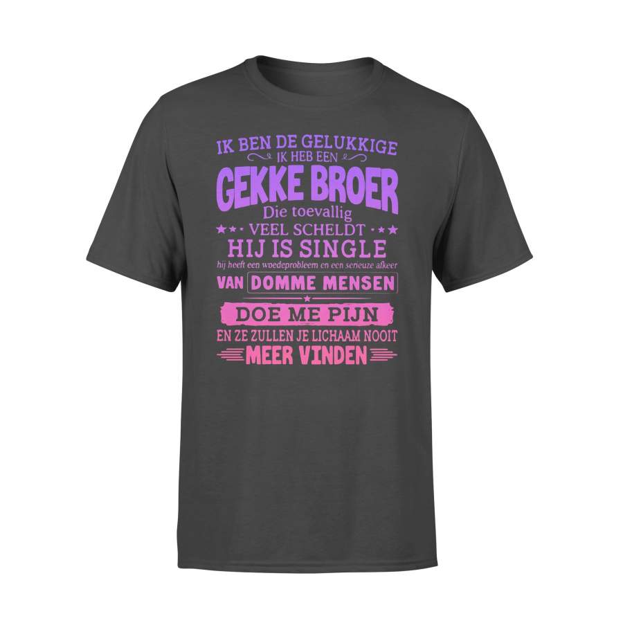 Ik Ben De Gelukkige Ik Heb Een Gekke Broer Die Toevallig Veel Scheldt Hij Is Single T-shirt