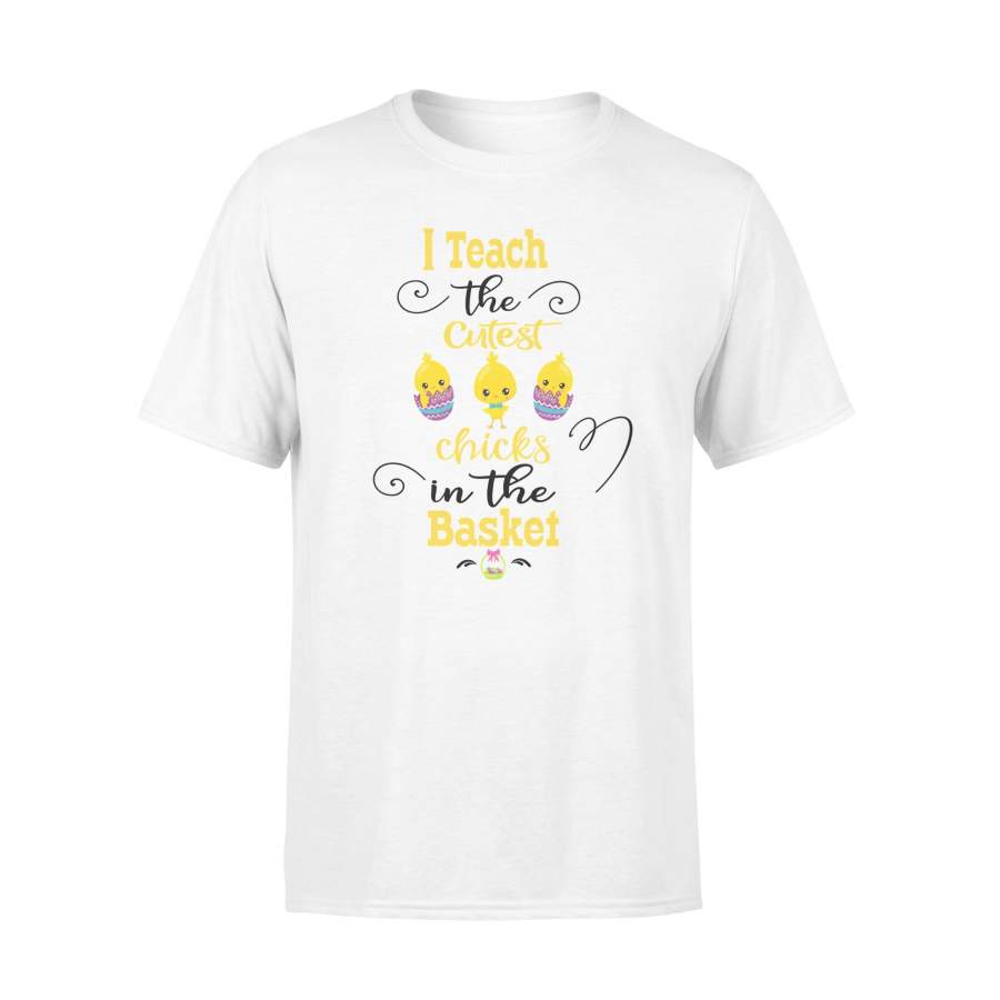 Easter Teacher – I Teach The Cutest Chicks In The Basket T Shirt