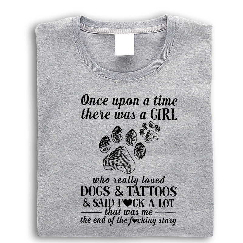 Funny Shirt, Dog Lovers Once Upon A Time There Was A Girl Who Really Loved Dogs And Tattoos Shirt, Dog Shirt, T-Shirt, Tee, Hoodie