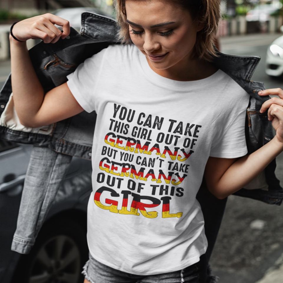 You Can Take This Girl Out Of Germany But You Can’t Take Germany Out Of This Girl Standard Women’s T-shirt