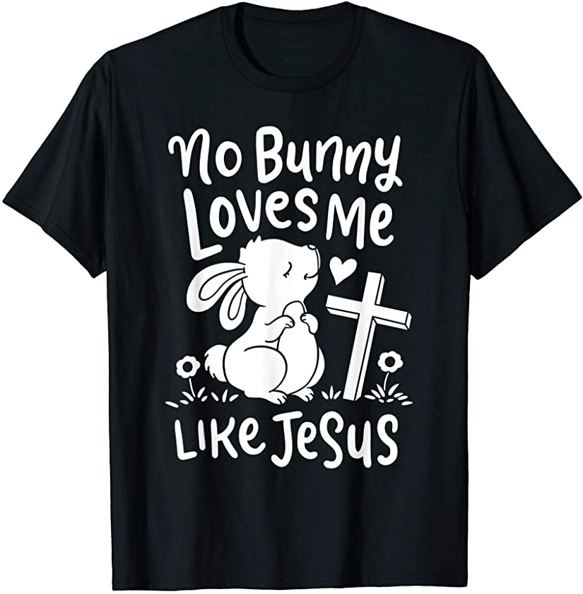 Cute Easter Sunday Gifts No Bunny Loves Me Like Jesus Quotes T-Shirt