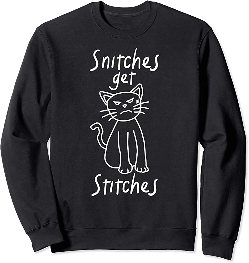 Snitches Get Stitches – Grumpy Mad Kitten Fluff You Cute Cat Sweatshirt