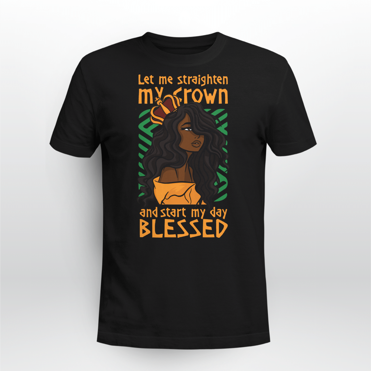 Shirt For Black Girl Black Queen Shirt Let Me Straighten My Crown And Start My Day Blessed Shirts