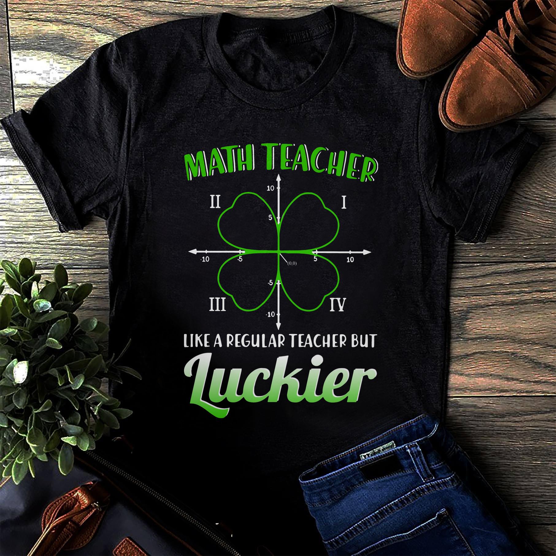 Math Teacher Like A Regular Teacher But Luckier Gift Standard/Premium T-Shirt