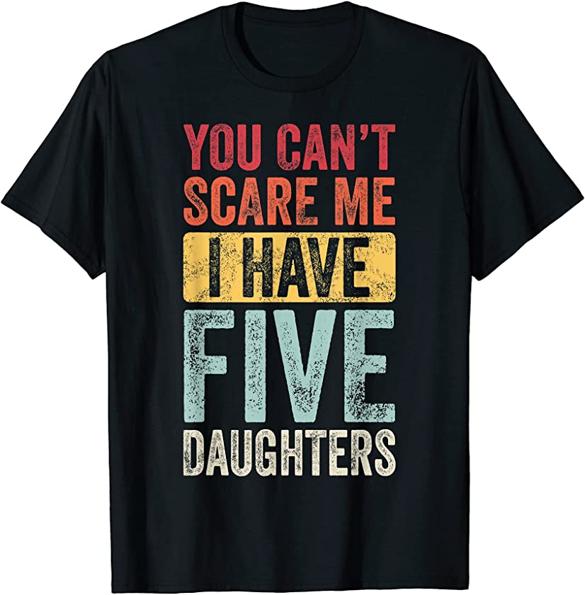 You Can’t Scare Me I Have Five Daughters | Vintage Funny Dad T-Shirt