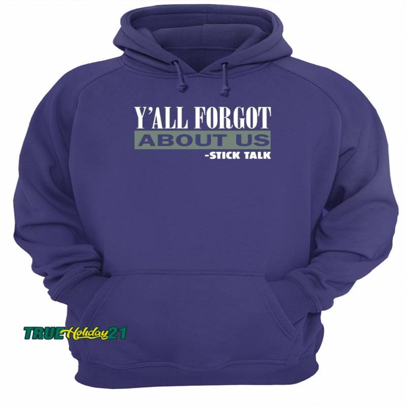 Y’all Forgot About Us Stick Talk Shirt Unisex Hoodie