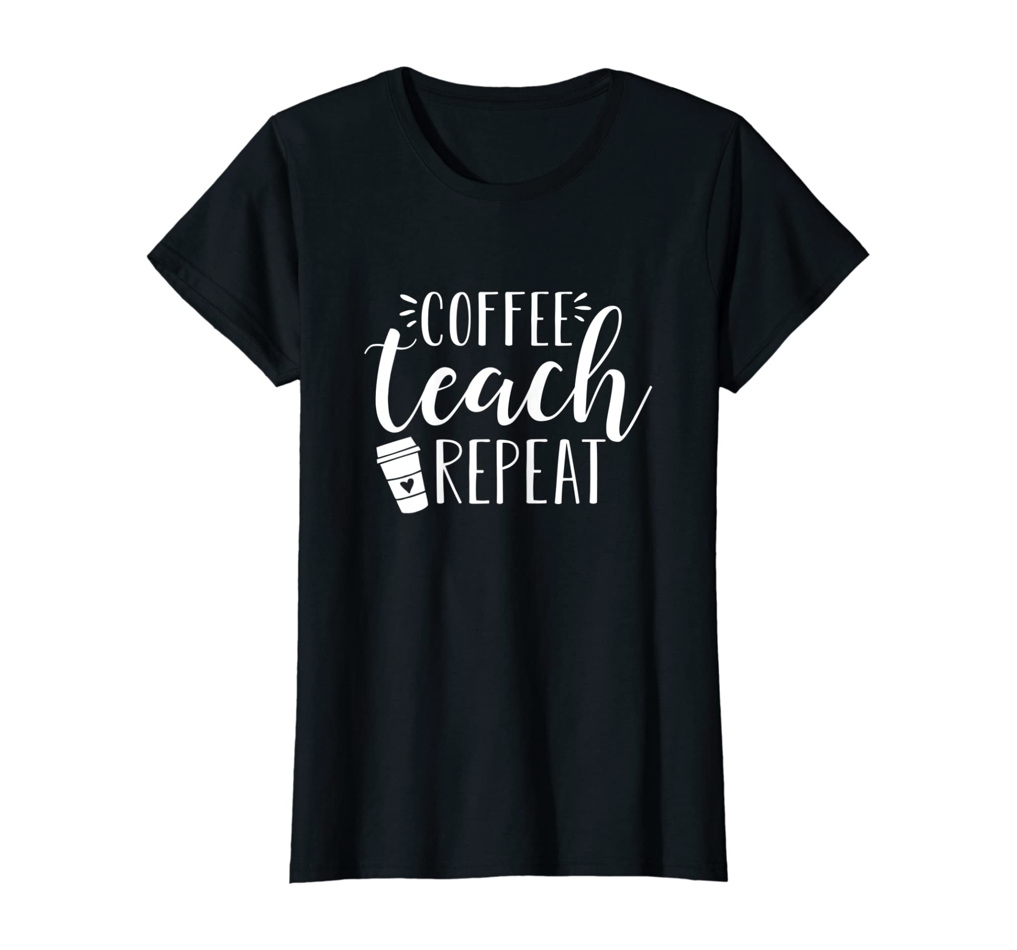 Womens Coffee Teach Repeat – Cute Coffee Lover Teacher Quote T-Shirt