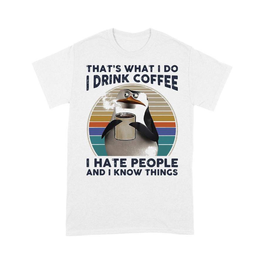 That’S What I Do I Drink Coffee I Hate People And I Know Things Penguin Vintage Retro T-shirt