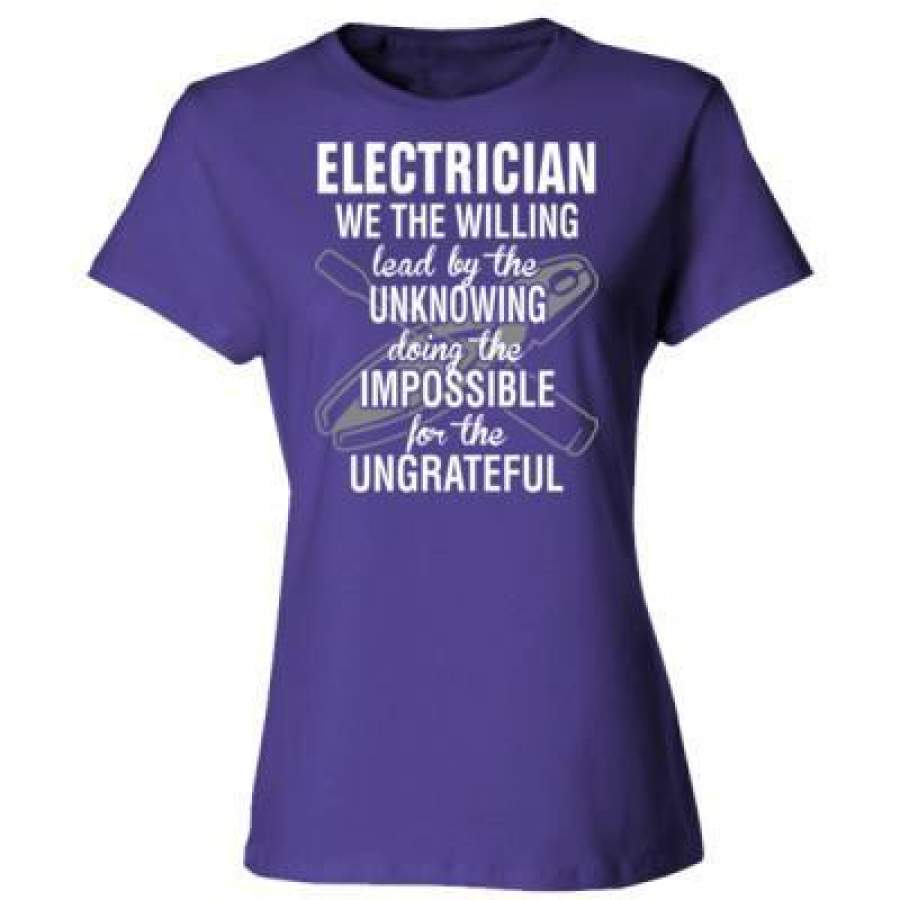 AGR Electrician We The Willing Lead By The Unknowing Doing The Impossible For Ungrateful – Ladies’ Cotton T-Shirt