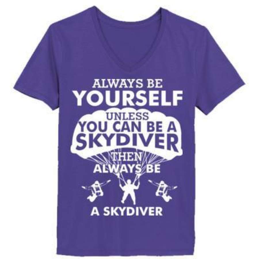 AGR Always Be Yourself Unless You Can Be A Skydiver – Ladies’ V-Neck T-Shirt