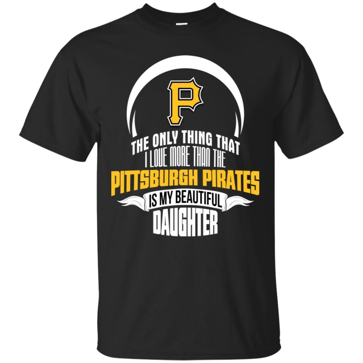 The Only Thing Dad Loves His Daughter Fan Pittsburgh Pirates Tshirt