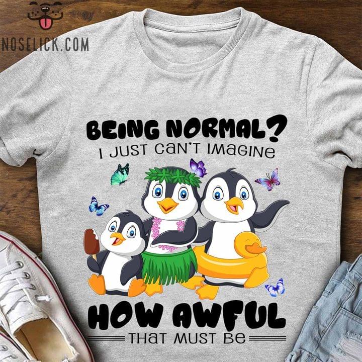 Penguin Being Normal I Just Can’t Imagine How Awful That Must Be Graphic Unisex T Shirt, Sweatshirt, Hoodie Size S – 5XL