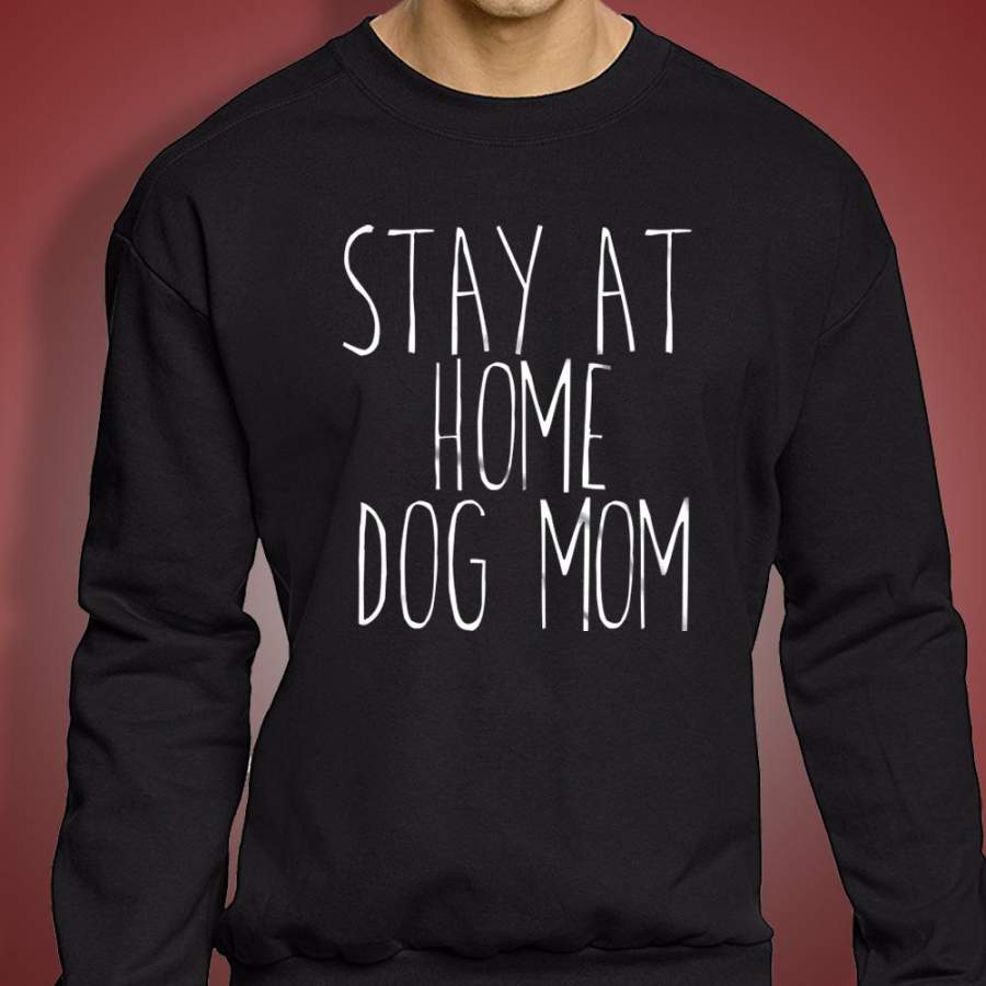 Stay At Home Dog Mom Shirt Funny Dog Owner Animal Lover Puppy Clothing Tumblr Men’S Sweatshirt