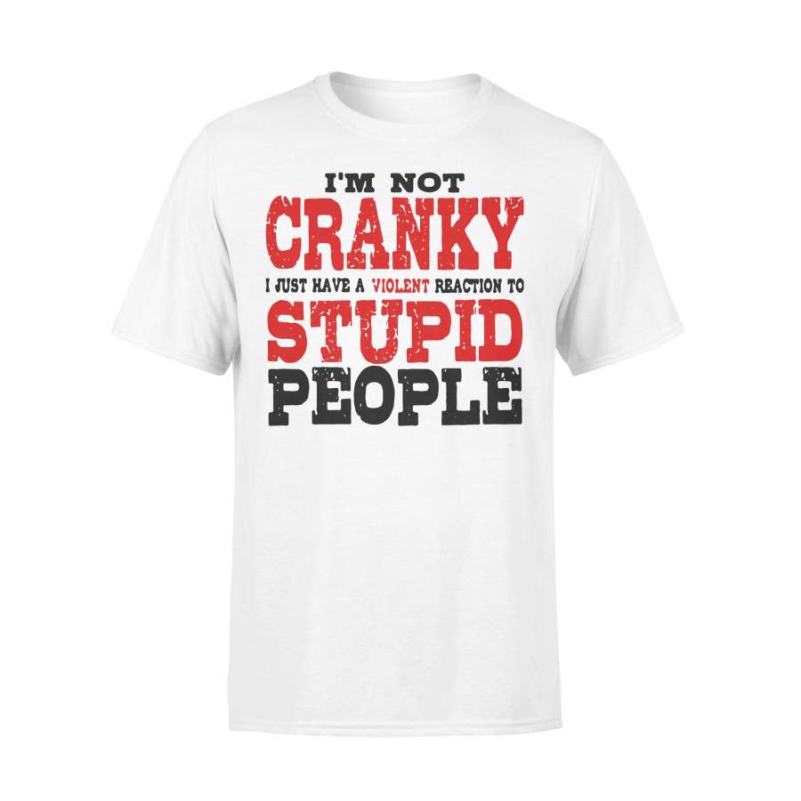 I’m Not Cranky I Just Have A Violent Reaction To Stupid People Sarcasm Classic T-shirt