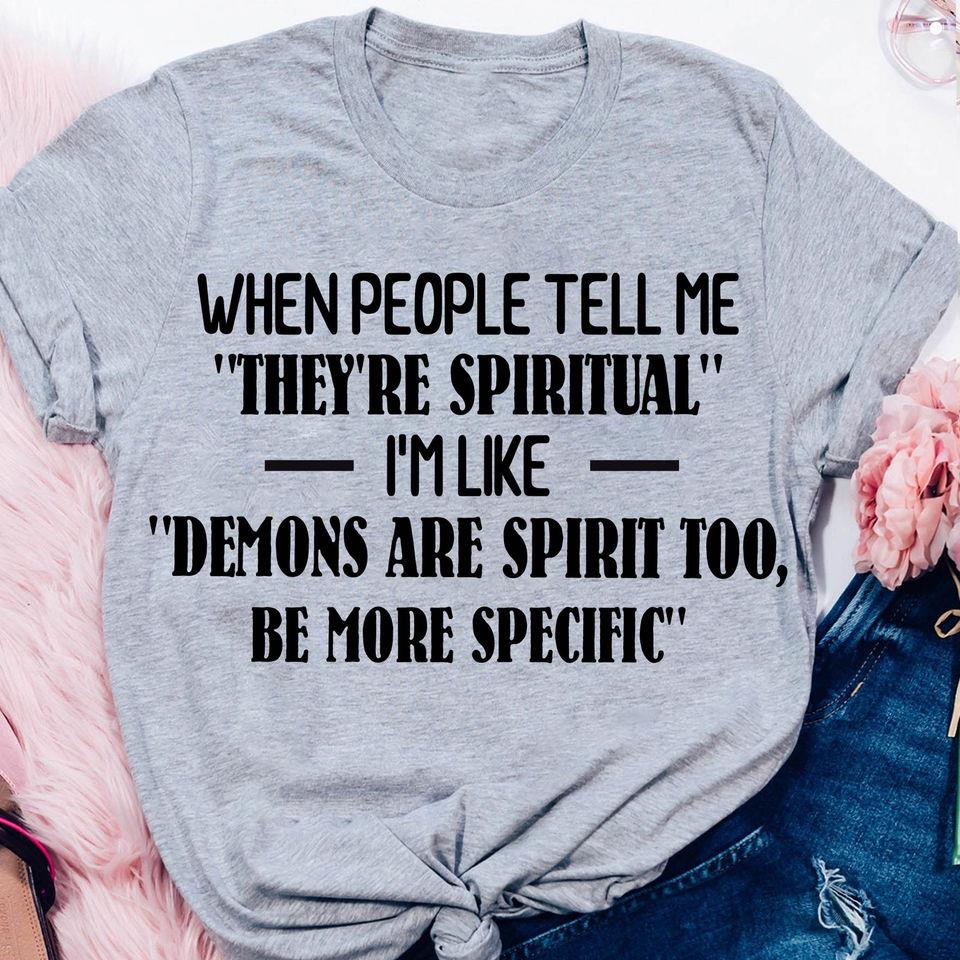 When People Tell Me They’Re Spiritual I’M Like Demons Are Spirit Too Be More Specifics Gift Standard/Premium T-Shirt