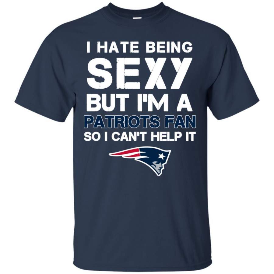 I Hate Being Sexy But I’m Fan So I Can’t Help It New England Patriots Navy T Shirts