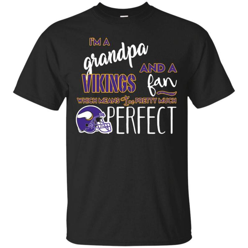 I’m A Grandpa And A Minnesota Vikings  Fan Which Means I’m Pretty Much Perfcet Shirt