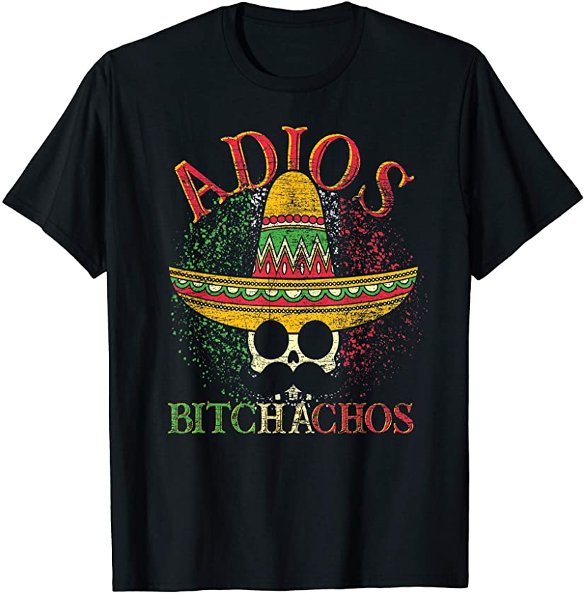 Adios Bitchachos Mexican Flag Sombrero Skull Cinco De Mayo T-Shirt