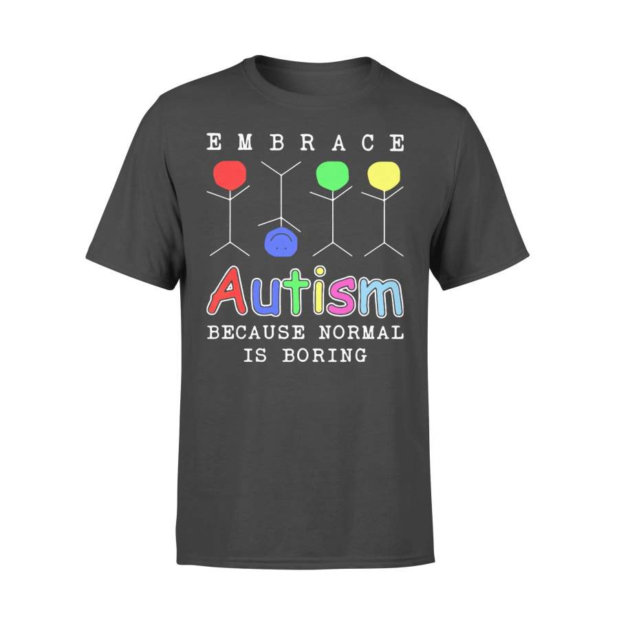 Embrace Autism Because Normal Is Boring  T-shirt